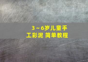 3～6岁儿童手工彩泥 简单教程